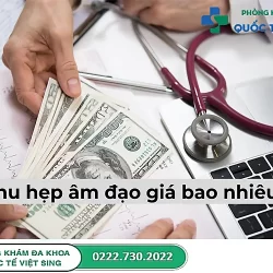 Thu hẹp âm đạo giá bao nhiêu? Bật mí địa chỉ y tế thực hiện với mức phí hợp lý